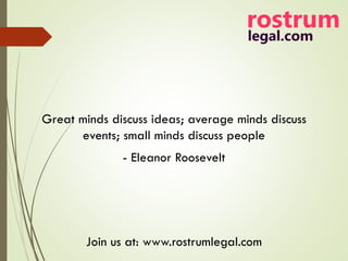 Join us at: www.rostrumlegal.com
Great minds discuss ideas; average minds discuss
events; small minds discuss people
- Eleanor Roosevelt
 