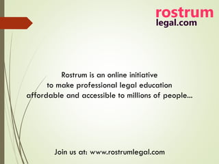 Rostrum is an online initiative
to make professional legal education
affordable and accessible to millions of people...
Join us at: www.rostrumlegal.com
 