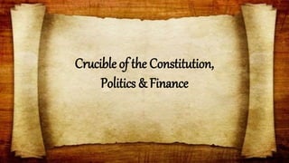 Crucible of the Constitution,
Politics & Finance
 