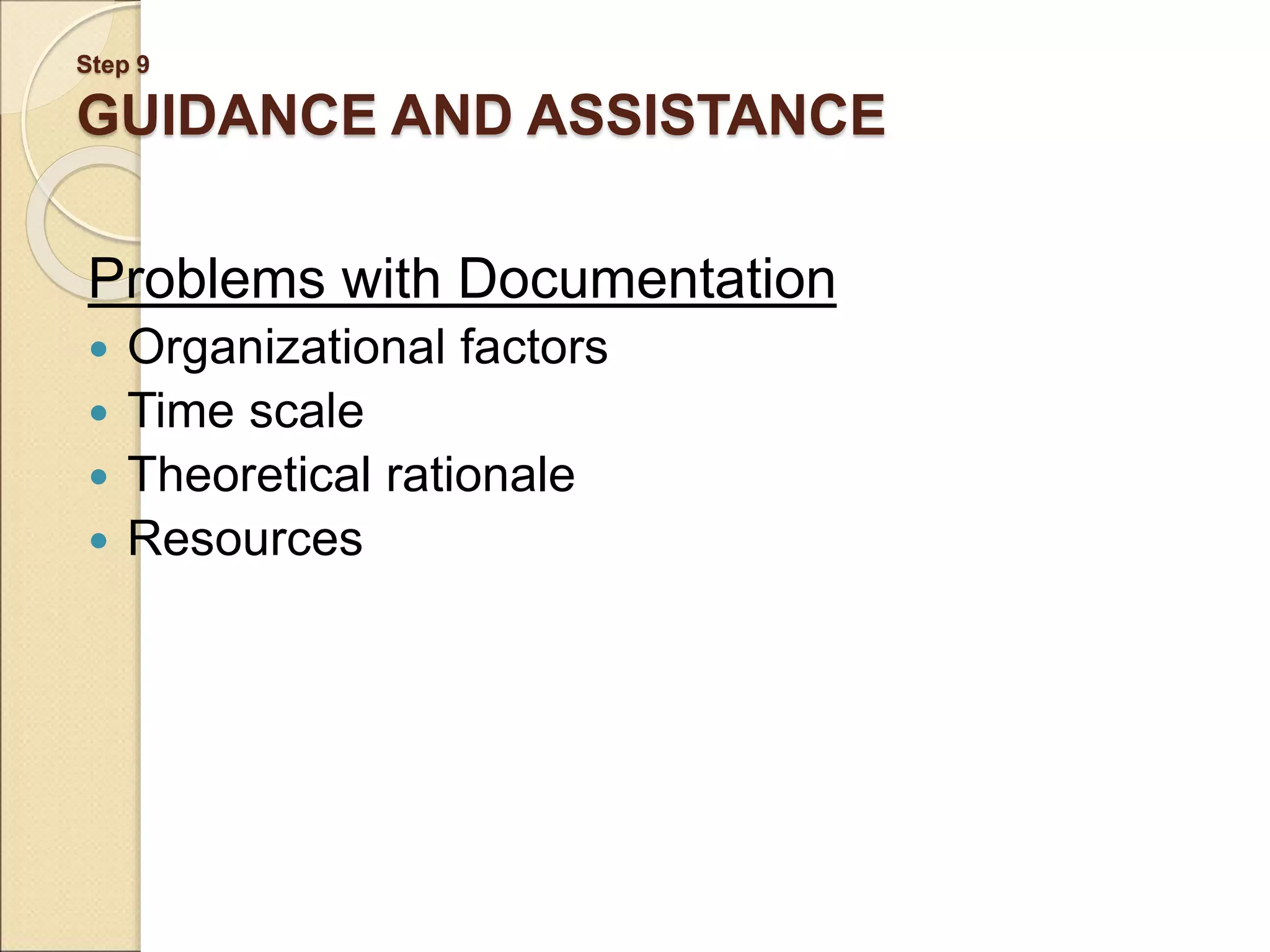 Step 9 GUIDANCE AND ASSISTANCE Problems with Documentation  Organizational factors  Time scale  Theoretical rationale  Resources 