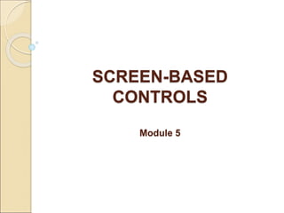 SCREEN-BASED
CONTROLS
Module 5
 