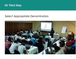 17
S3: Third Step
Select Appropriate Denominators
 