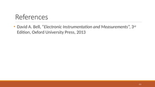 References
111
• David A. Bell, “Electronic Instrumentation and Measurements”, 3rd
Edition, Oxford University Press, 2013
 