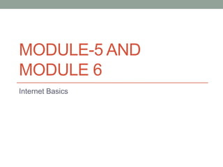 MODULE-5 AND
MODULE 6
Internet Basics
 