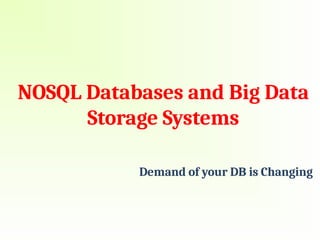 NOSQL Databases and Big Data
Storage Systems
Demand of your DB is Changing
 