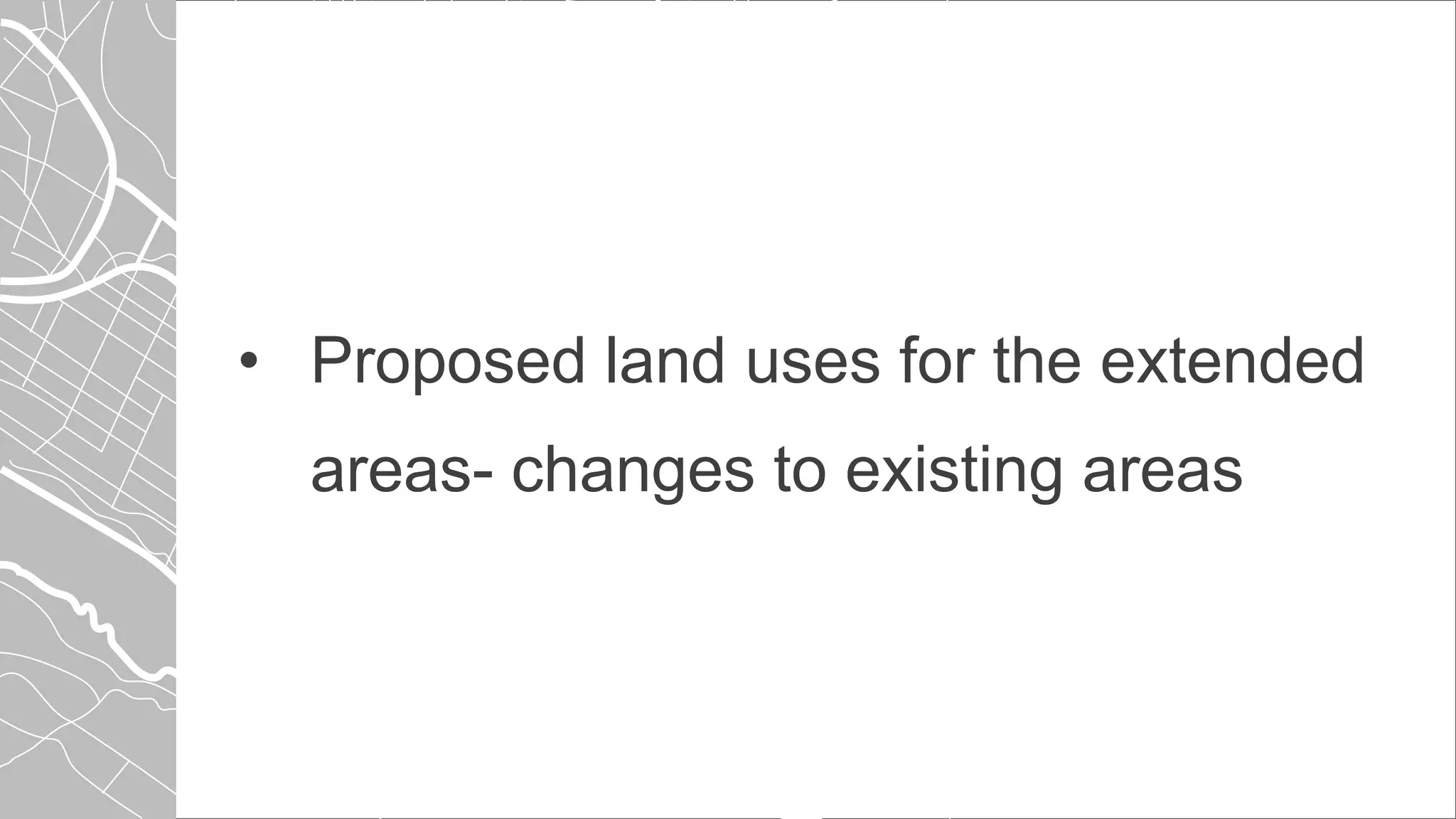• Proposed land uses for the extended
areas- changes to existing areas
 