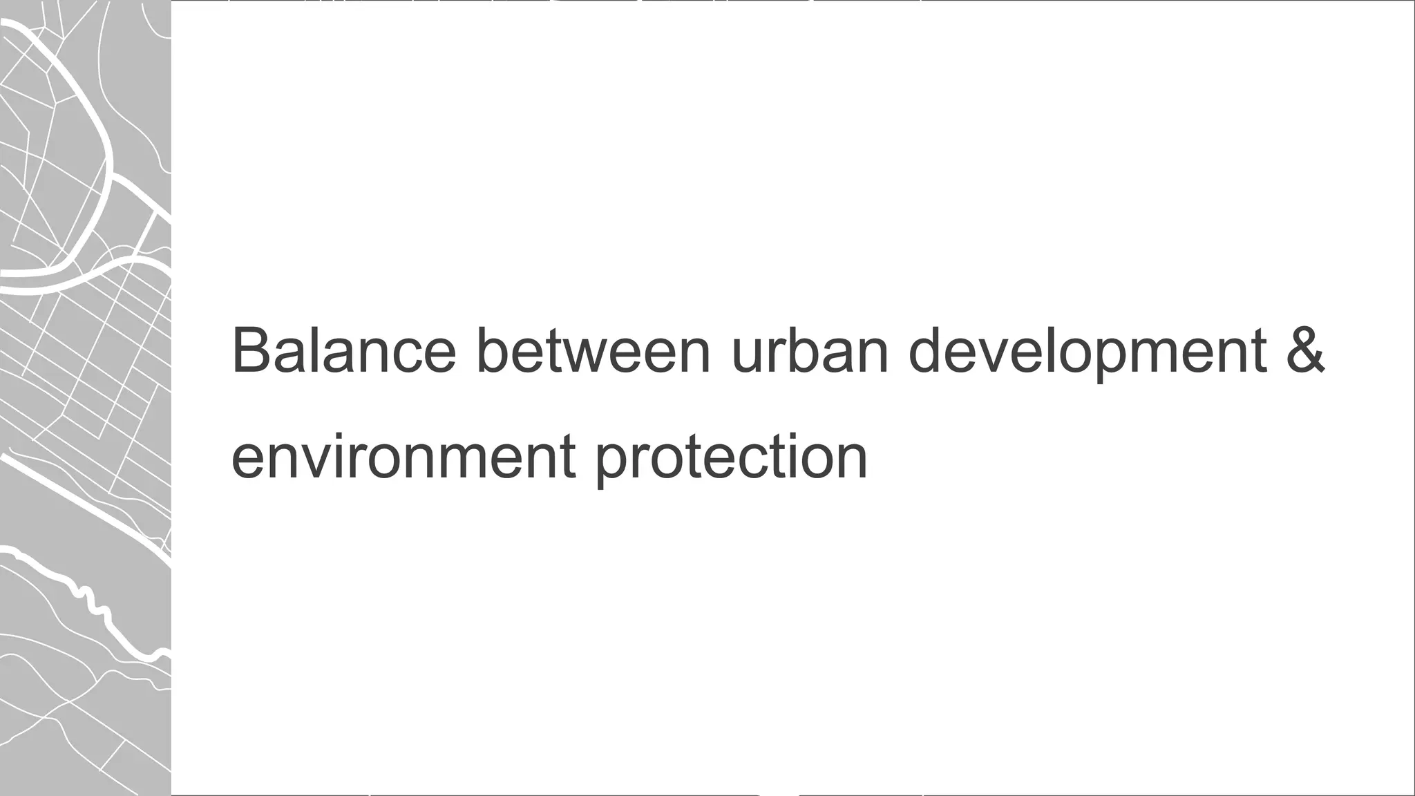 Balance between urban development &
environment protection
 