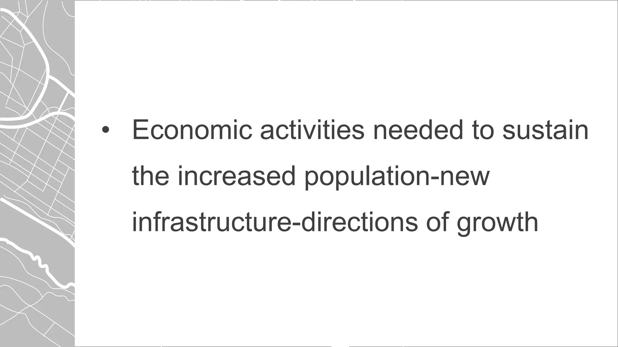 • Economic activities needed to sustain
the increased population-new
infrastructure-directions of growth
 