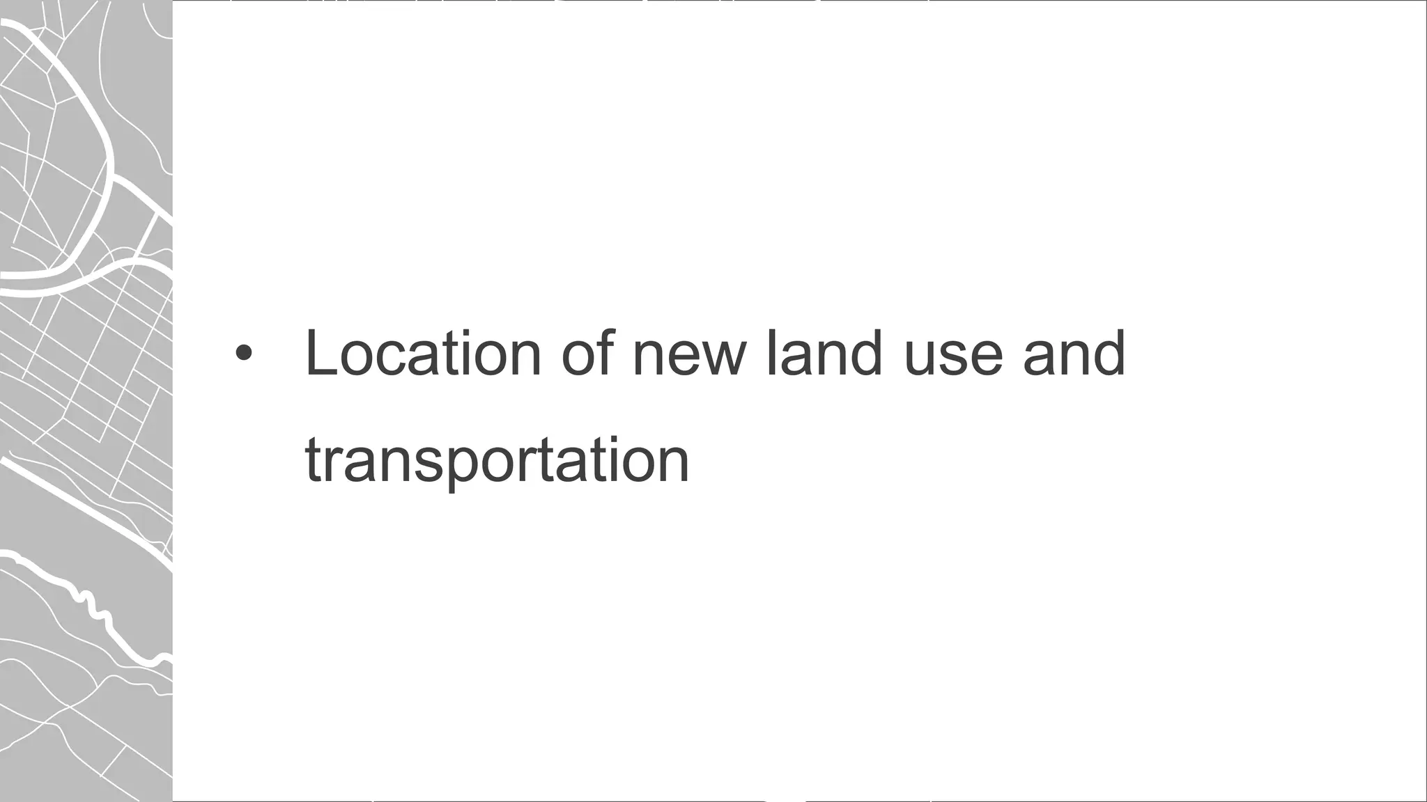 • Location of new land use and
transportation
 
