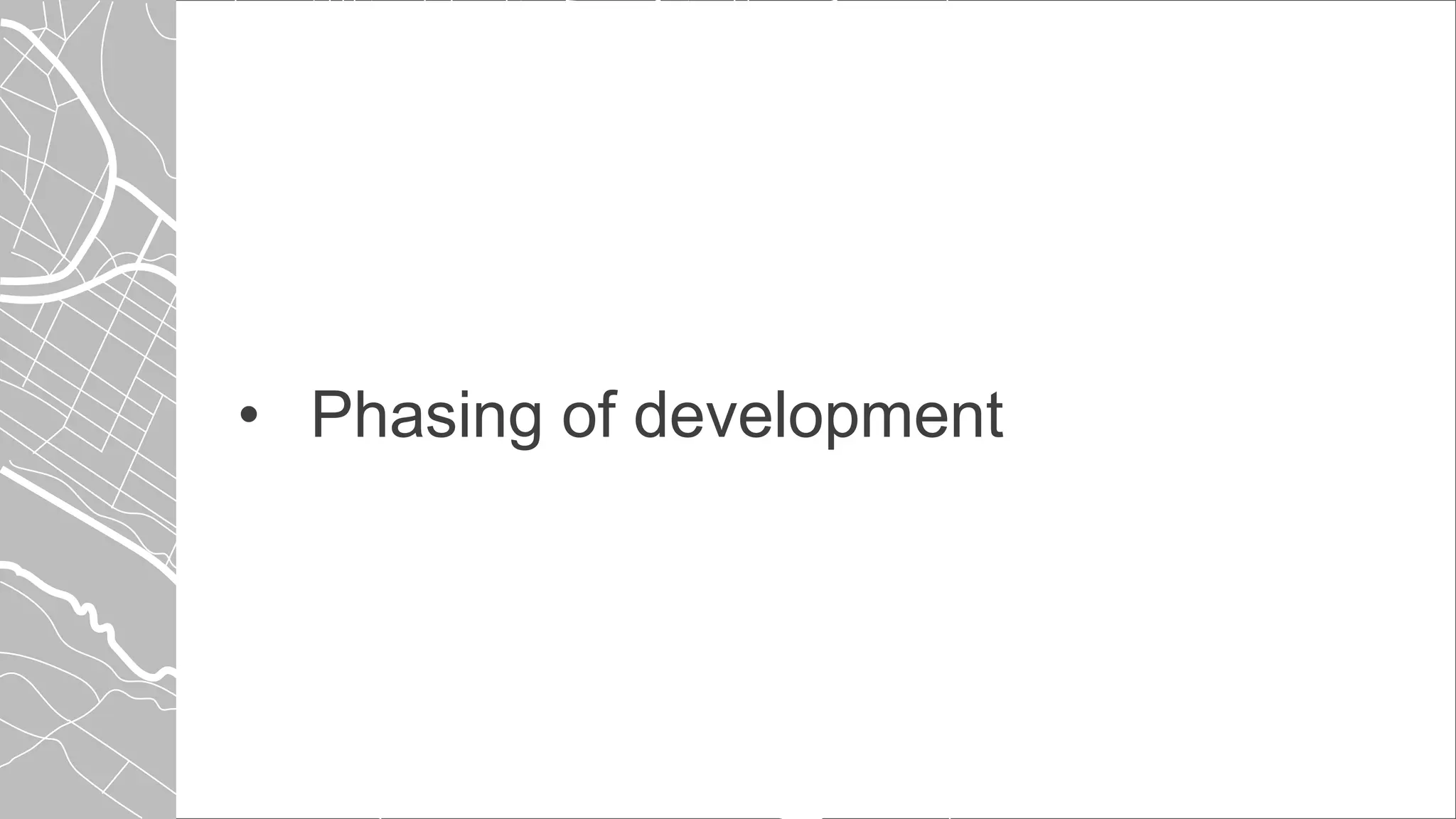 • Phasing of development
 