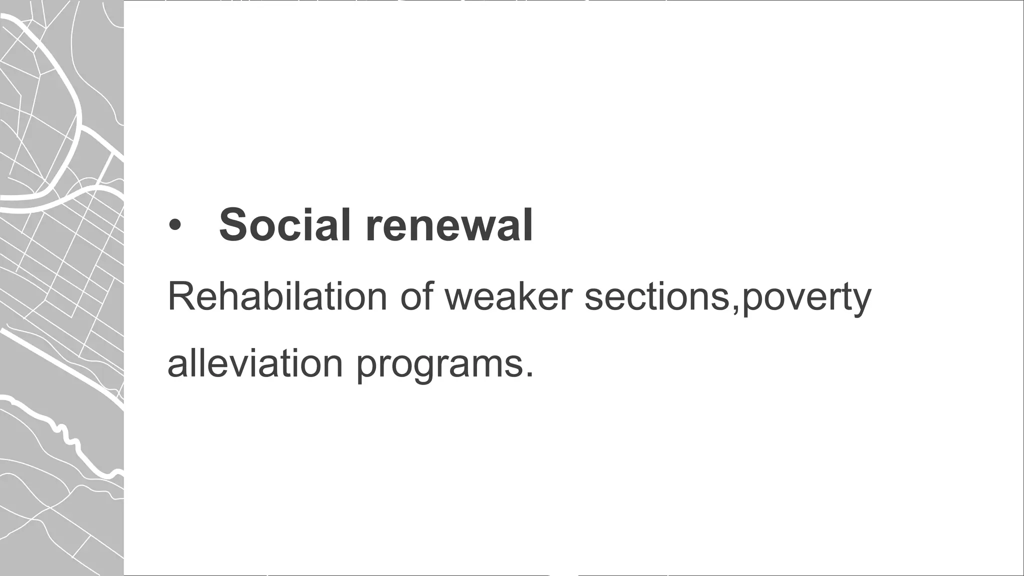 • Social renewal
Rehabilation of weaker sections,poverty
alleviation programs.
 