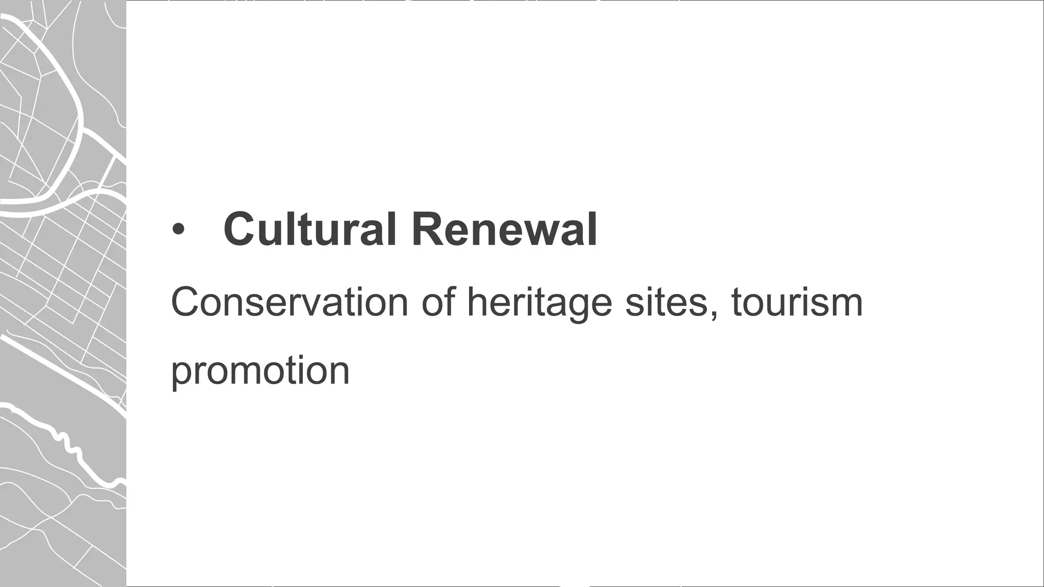 • Cultural Renewal
Conservation of heritage sites, tourism
promotion
 