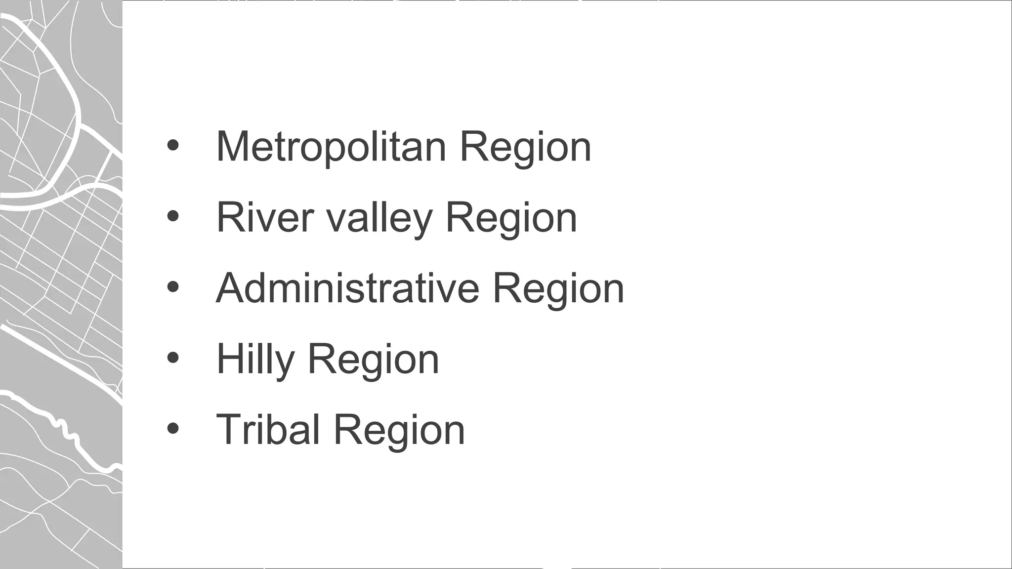 • Metropolitan Region
• River valley Region
• Administrative Region
• Hilly Region
• Tribal Region
 