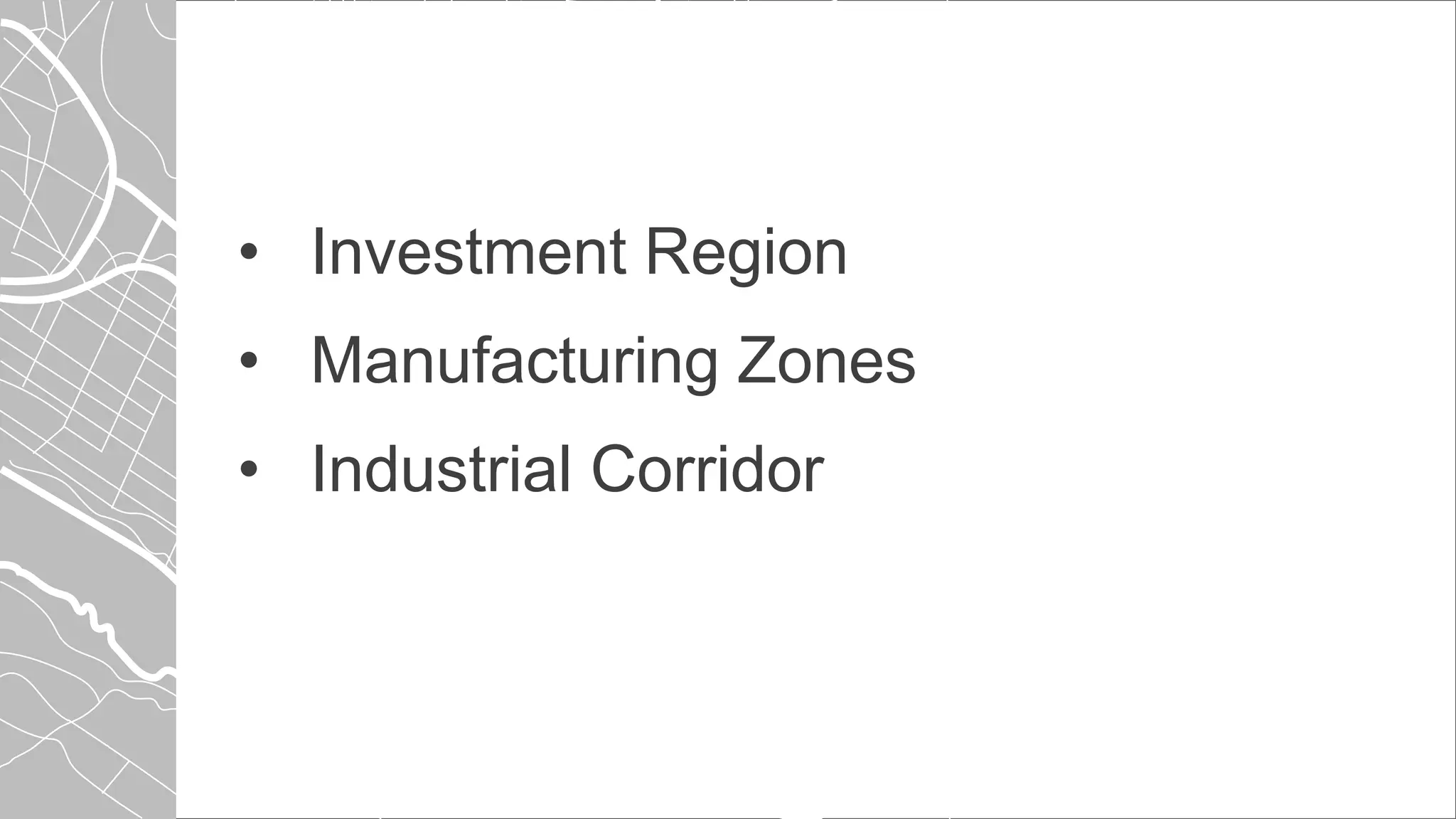 • Investment Region
• Manufacturing Zones
• Industrial Corridor
 