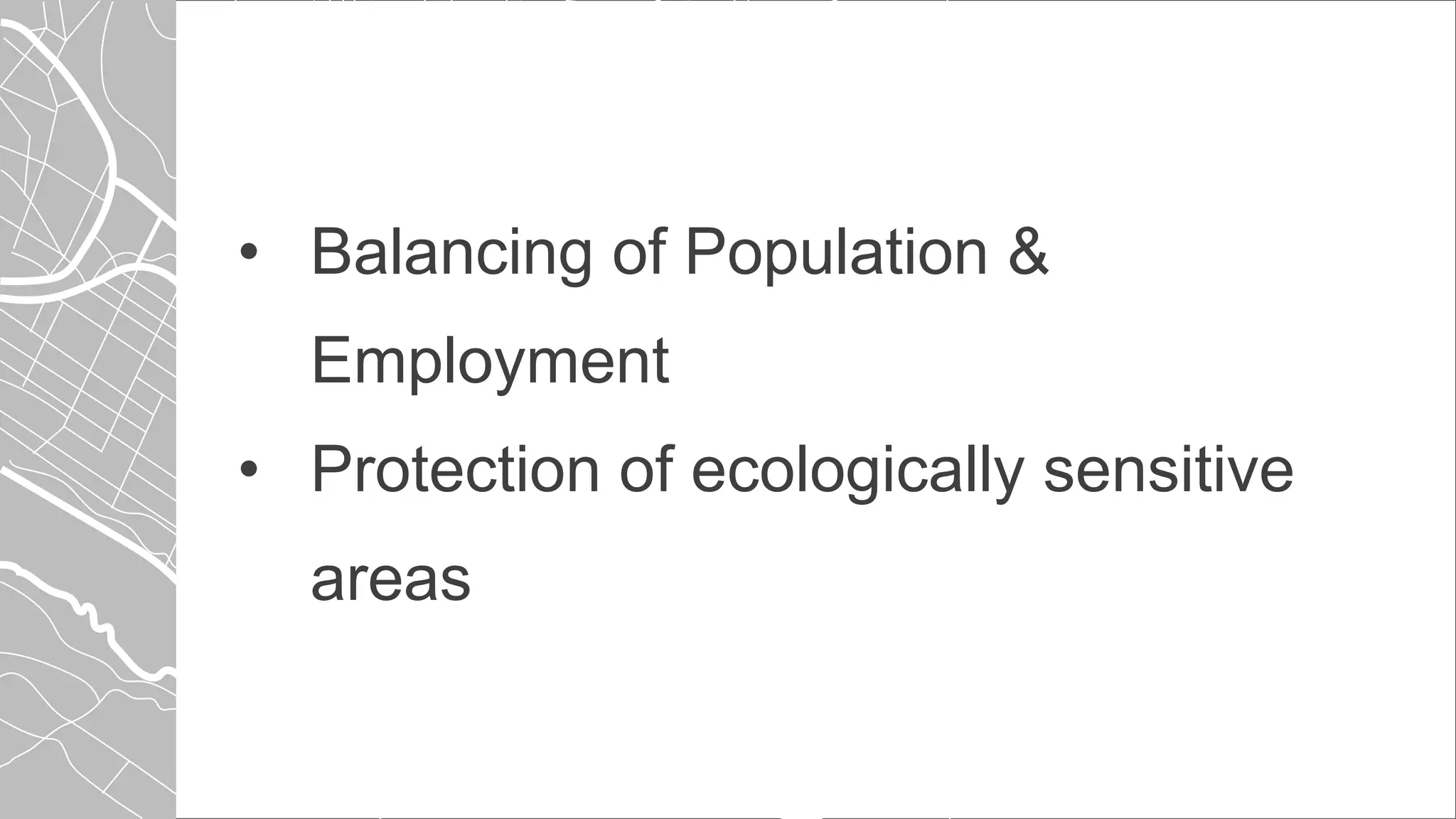 • Balancing of Population &
Employment
• Protection of ecologically sensitive
areas
 