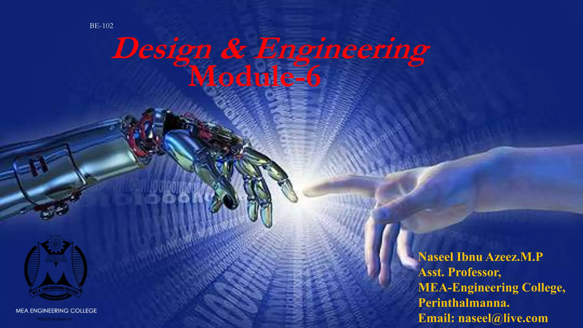 Design & Engineering
BE-102
Naseel Ibnu Azeez.M.P
Asst. Professor,
MEA-Engineering College,
Perinthalmanna.
Email: naseel@live.com
Module-6
 