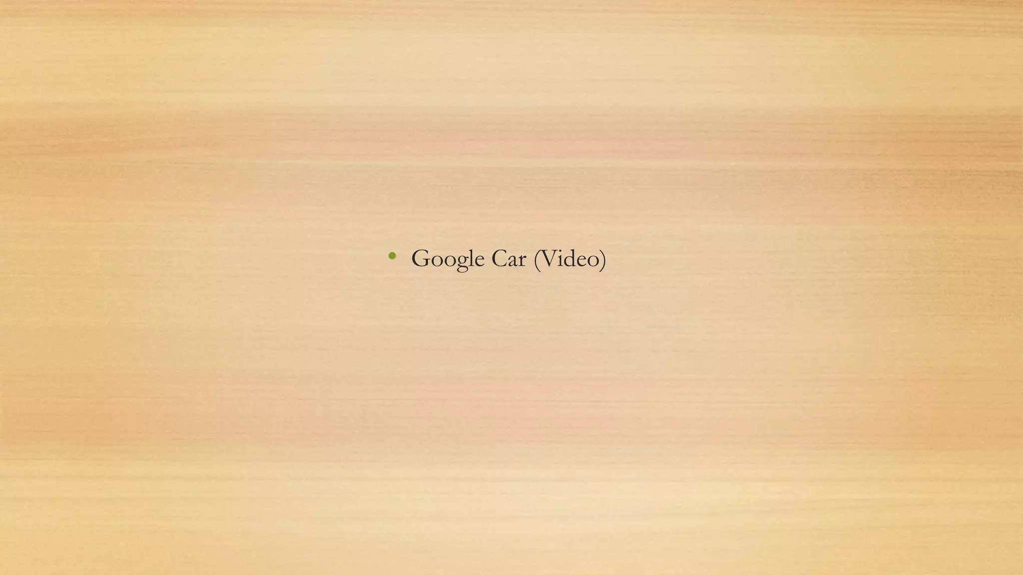 • Google Car (Video)
 