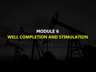 MODULE 6
WELL COMPLETION AND STIMULATION
 