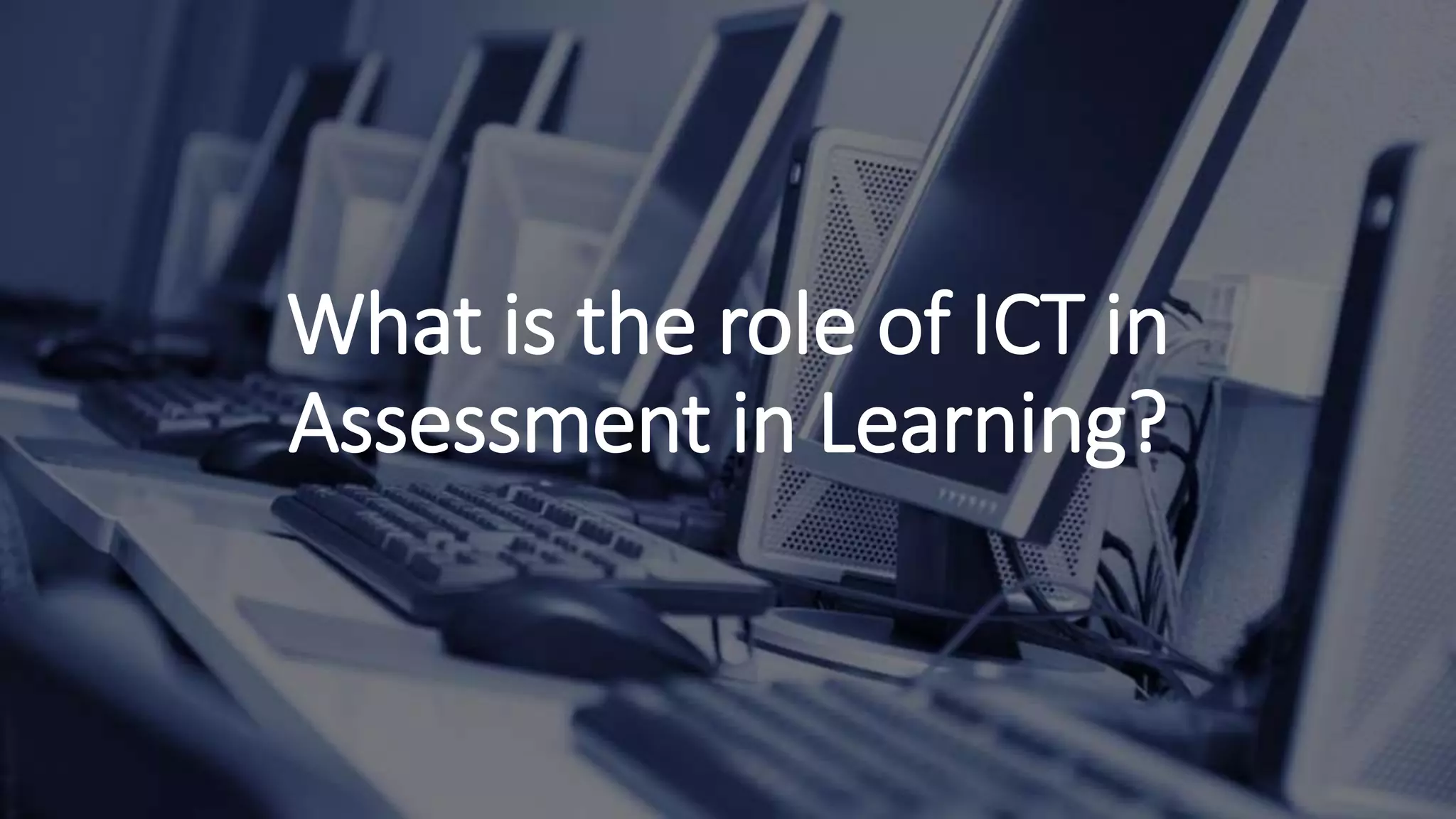 What is the role of ICT in
Assessment in Learning?
 