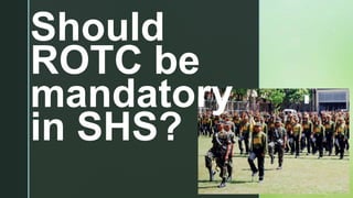 z
Should
ROTC be
mandatory
in SHS?
 