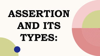 ASSERTION
AND ITS
TYPES:
 