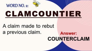 WORD NO. 2:
CLAMCOUNTIER
A claim made to rebut
a previous claim. Answer:
COUNTERCLAIM
 