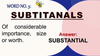 WORD NO. 3:
SUBTITANALS
Of considerable
importance, size
or worth.
Answer:
SUBSTANTIAL
 