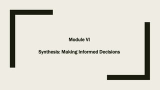 Module VI
Synthesis: Making Informed Decisions
 