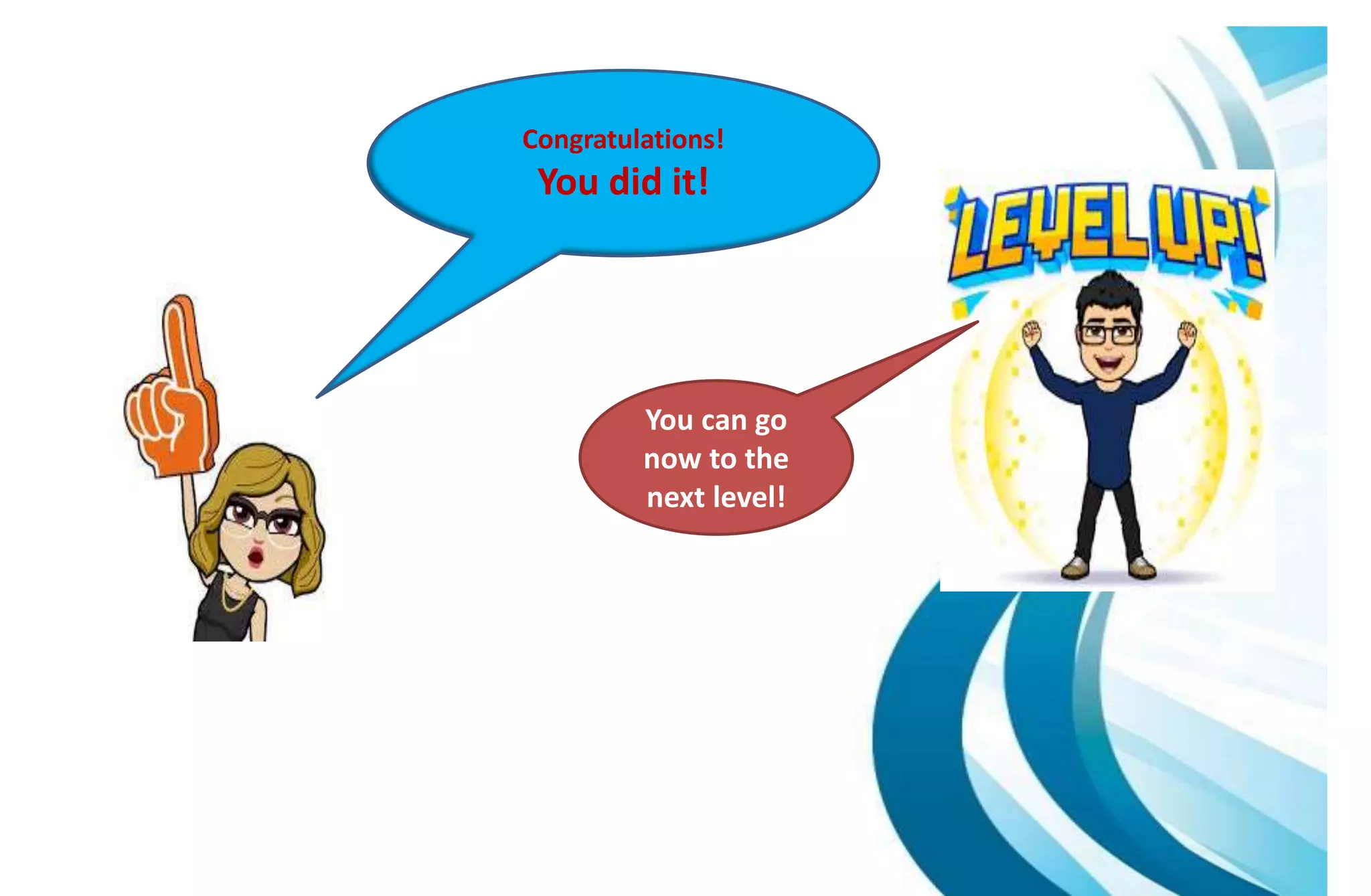 Congratulations!
You did it!
You can go
now to the
next level!
 