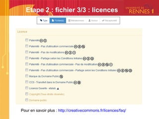 Etape 2 : fichier 3/3 : licences
Pour en savoir plus : http://creativecommons.fr/licences/faq/
 