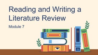 Reading and Writing a
Literature Review
Module 7
 