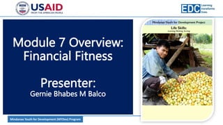Mindanao Youth for Development (MYDev) Program
Module 7 Overview:
Financial Fitness
Presenter:
Gernie Bhabes M Balco
 