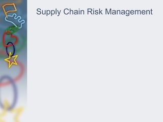 Supply Chain Risk Management
 