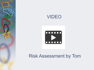 VIDEO
Risk Assessment by Tom
 