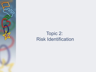 Topic 2:
Risk Identification
 