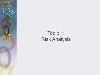 Topic 1:
Risk Analysis
 