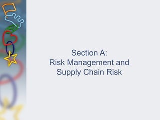 Section A:
Risk Management and
Supply Chain Risk
 
