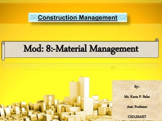 By:-
Mr. Karm P. Balar
Asst. Professor
CED,SSASIT
Construction Management
Mod: 8:-Material Management
 