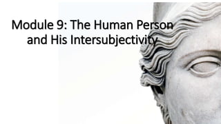 Module 9: The Human Person
and His Intersubjectivity
 