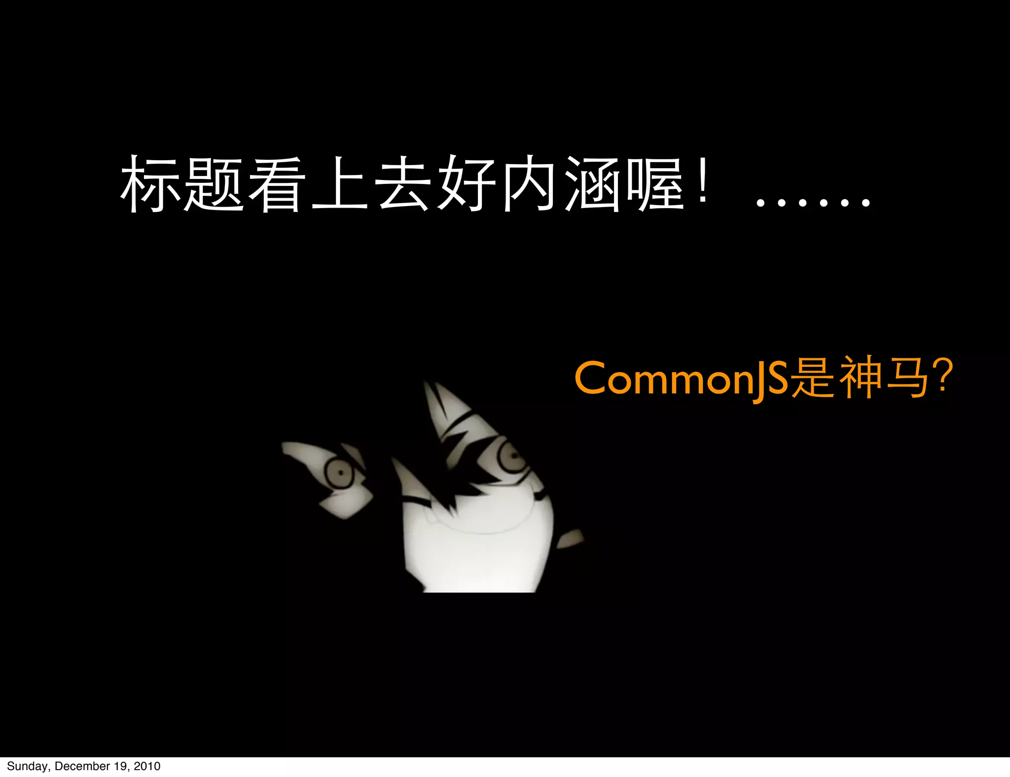 ……

                            CommonJS




Sunday, December 19, 2010
 