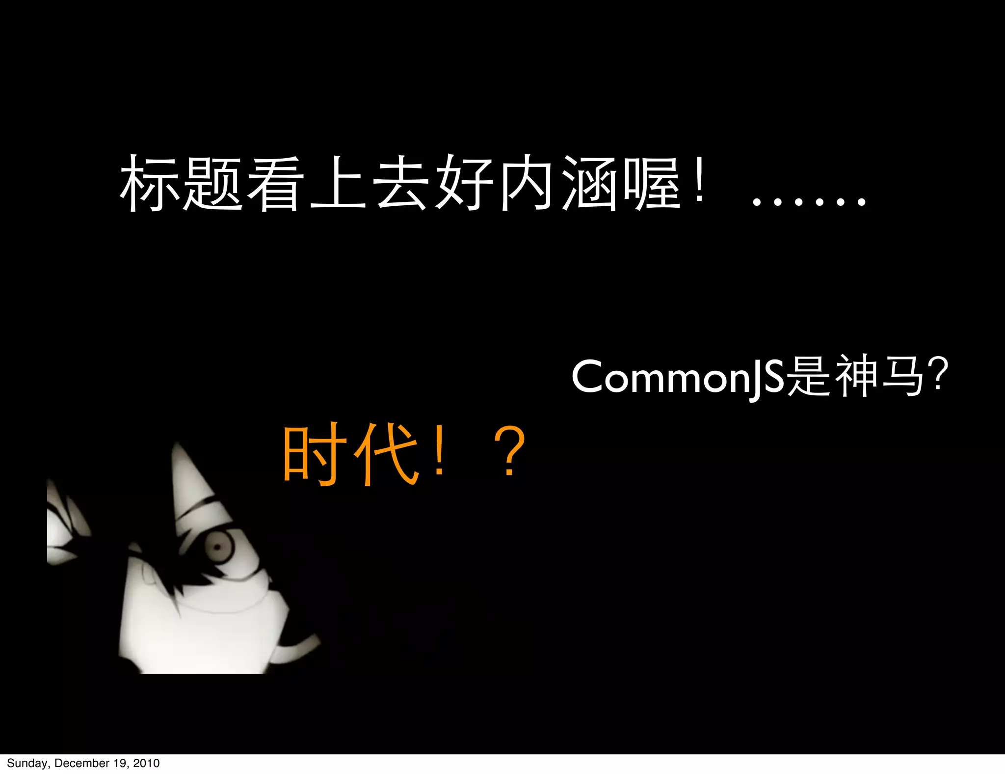 ……

                            CommonJS




Sunday, December 19, 2010
 