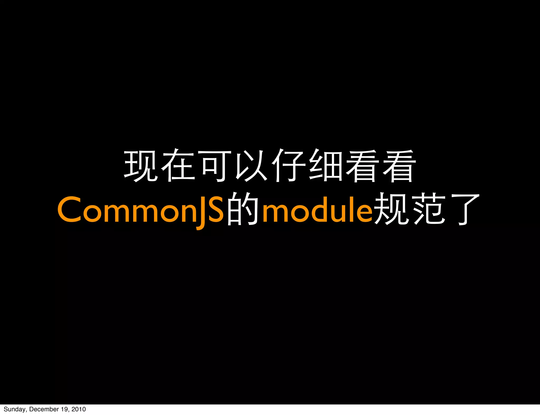 CommonJS module




Sunday, December 19, 2010
 