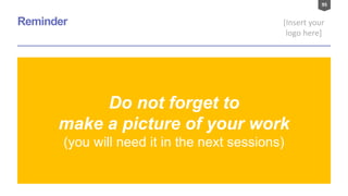 95
[Insert your
logo here]
Reminder
Do not forget to
make a picture of your work
(you will need it in the next sessions)
 
