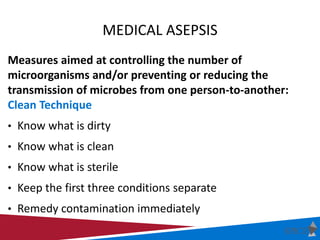 MEDICAL ASEPSIS
Measures aimed at controlling the number of
microorganisms and/or preventing or reducing the
transmission ...