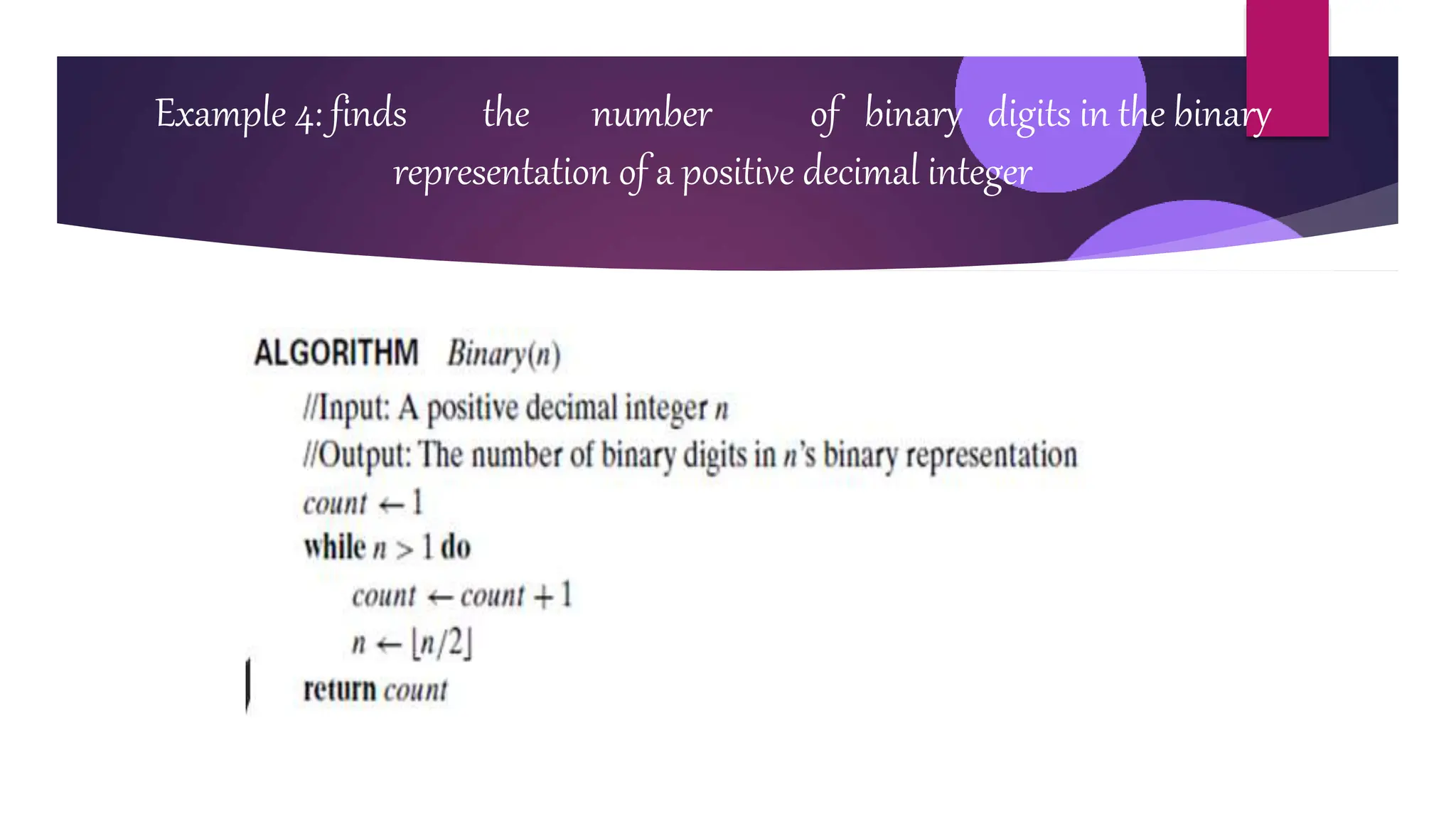 Example 4: finds the number of binary digits in the binary
representation of a positive decimal integer
 