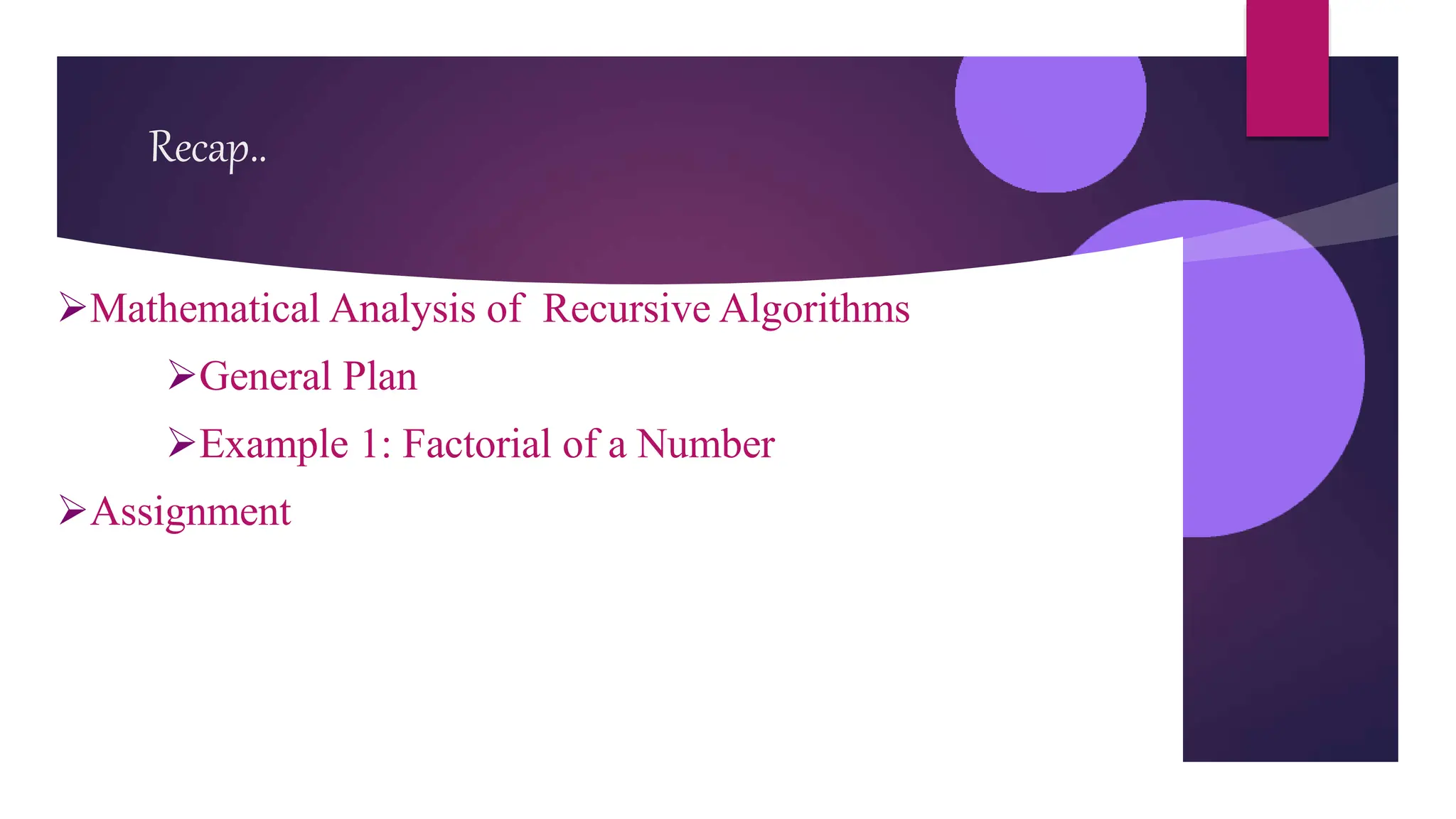 Recap..
Mathematical Analysis of Recursive Algorithms
General Plan
Example 1: Factorial of a Number
Assignment
 