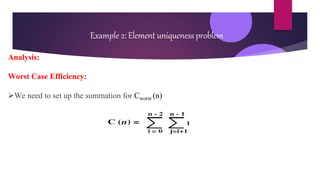 Example 2: Element uniqueness problem
Analysis:
Worst Case Efficiency:
We need to set up the summation for Cworst (n)
 