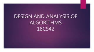 DESIGN AND ANALYSIS OF
ALGORITHMS
18CS42
 