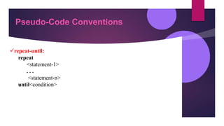 Pseudo-Code Conventions
repeat-until:
repeat
<statement-1>
. . .
<statement-n>
until<condition>
 