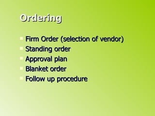 Ordering Firm Order (selection of vendor) Standing order Approval plan Blanket order Follow up procedure 